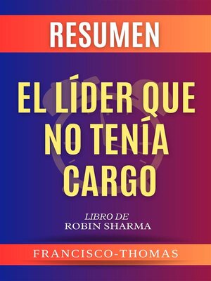 cover image of Resumen De El Lider Que No Tenia Cargo por Robin Sharma